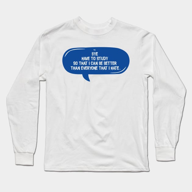 Bye Have To Study, Blue Message Bubble Chat Long Sleeve T-Shirt by badCasperTess